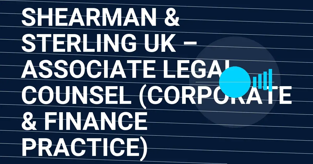 Shearman & Sterling UK – Associate Legal Counsel (Corporate & Finance Practice)