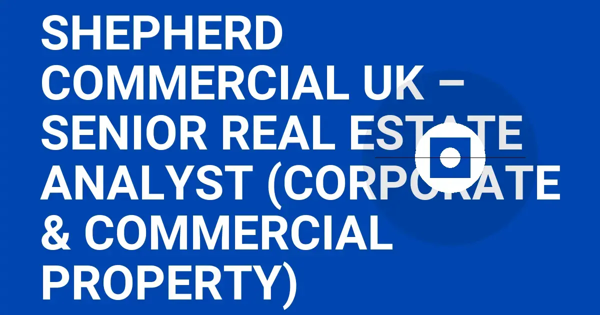 Shepherd Commercial UK – Senior Real Estate Analyst (Corporate & Commercial Property)