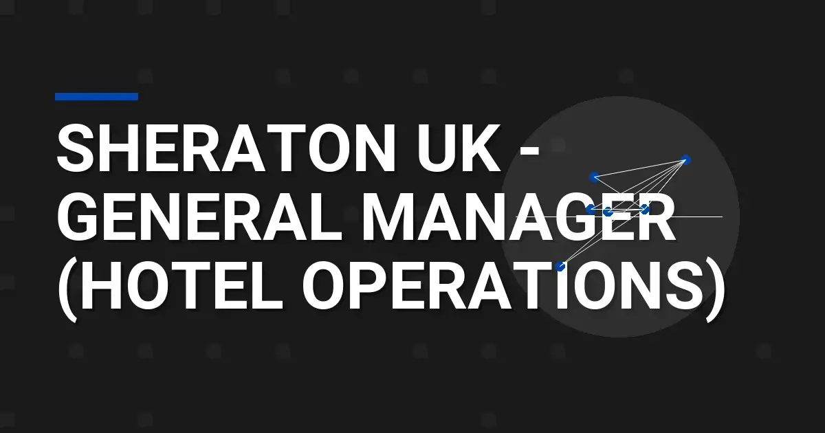 Sheraton UK - General Manager (Hotel Operations)