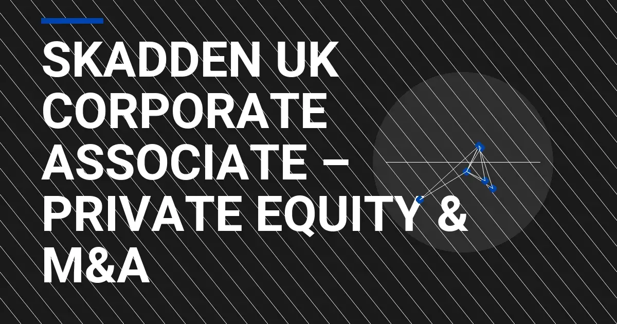 Skadden UK Corporate Associate – Private Equity & M&A