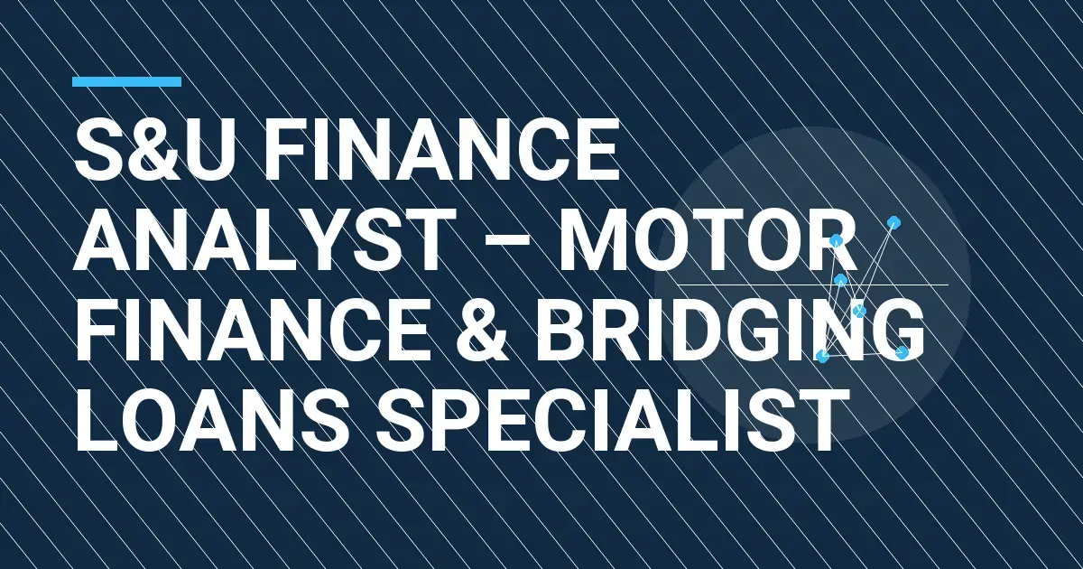 S&U Finance Analyst – Motor Finance & Bridging Loans Specialist