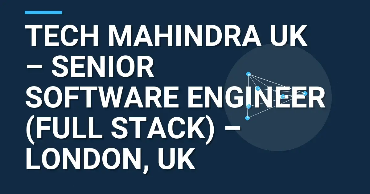 Tech Mahindra UK – Senior Software Engineer (Full Stack) – London, UK