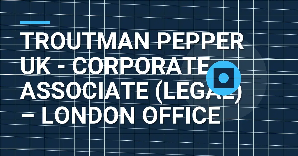 Troutman Pepper UK - Corporate Associate (Legal) – London Office