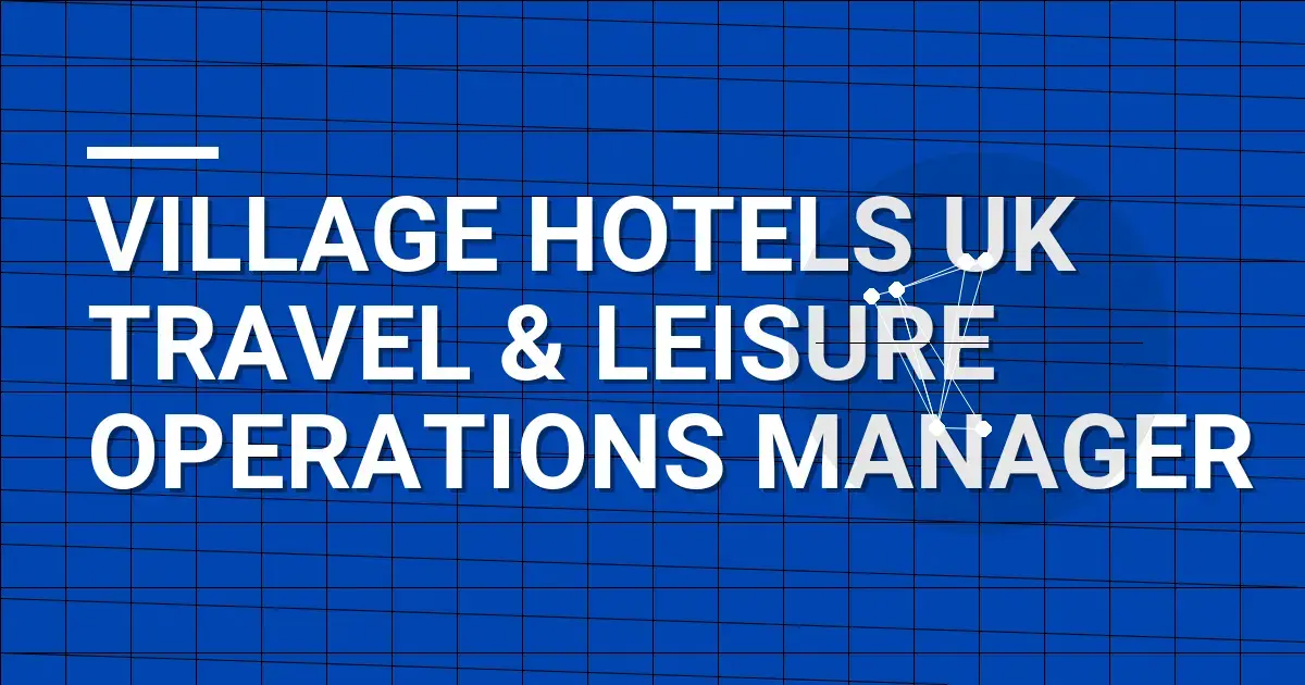Village Hotels UK Travel & Leisure Operations Manager