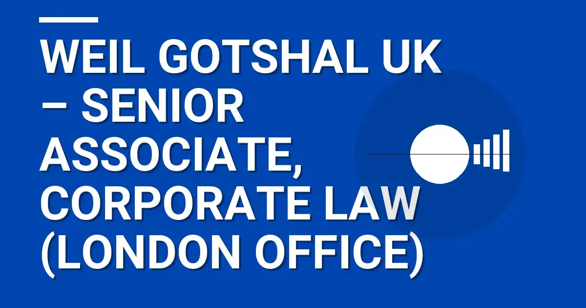 Weil Gotshal UK – Senior Associate, Corporate Law (London Office)