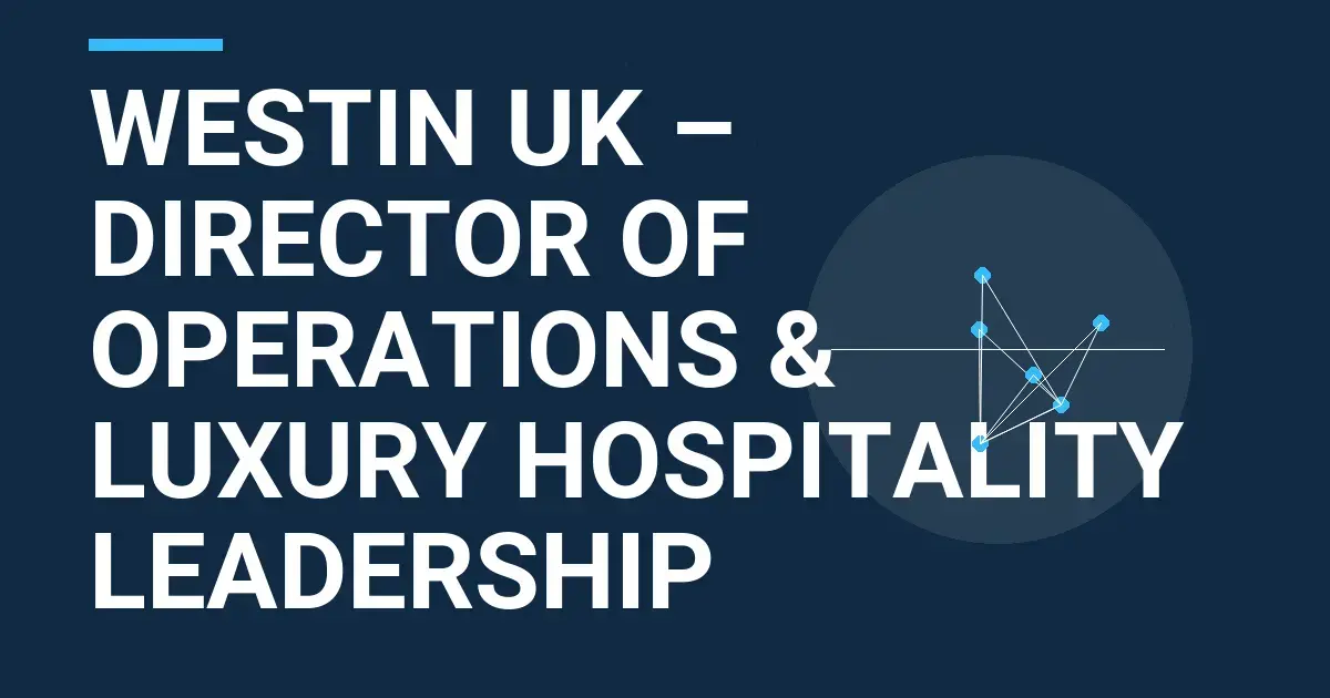 Westin UK – Director of Operations & Luxury Hospitality Leadership