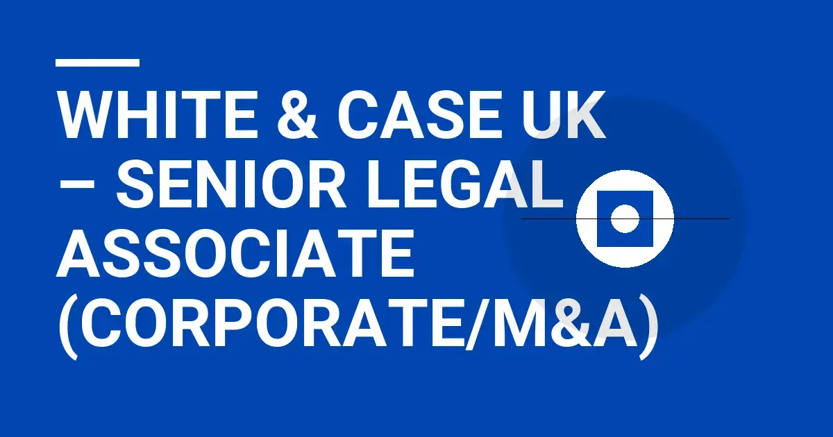 White & Case UK – Senior Legal Associate (Corporate/M&A)