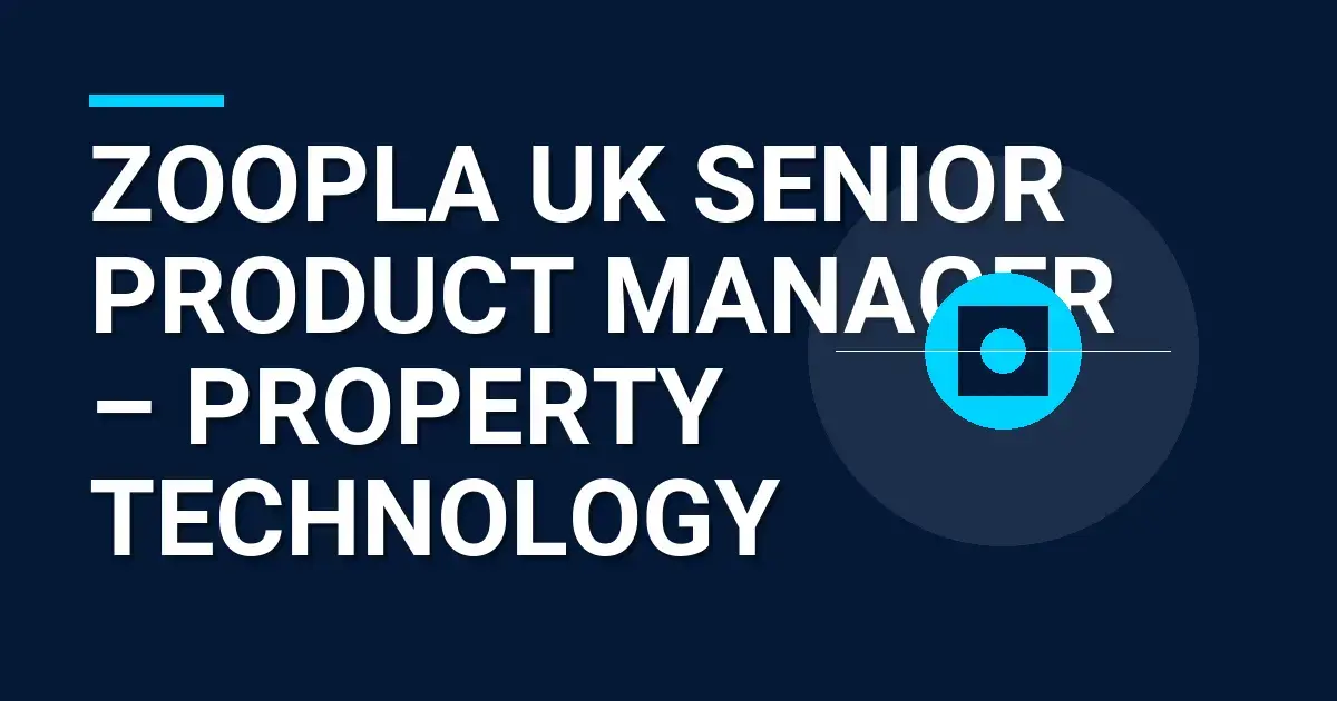 Zoopla UK Senior Product Manager – Property Technology
