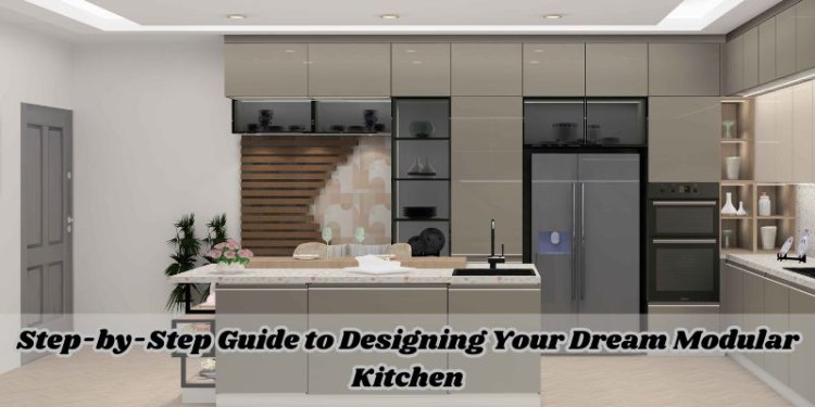 Step-by-Step Guide to Designing Your Dream Modular Kitchen